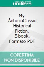 My ÁntoniaClassic Historical Fiction. E-book. Formato PDF ebook di Willa Cather