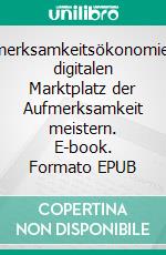 AufmerksamkeitsökonomieDen digitalen Marktplatz der Aufmerksamkeit meistern. E-book. Formato EPUB ebook di Fouad Sabry