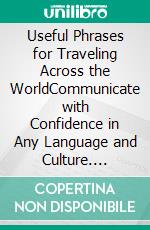 Useful Phrases for Traveling Across the WorldCommunicate with Confidence in Any Language and Culture. E-book. Formato EPUB