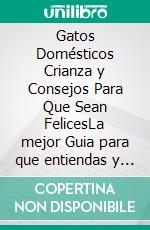 Gatos Domésticos Crianza y Consejos Para Que Sean FelicesLa mejor Guia para que entiendas y ames a tu gato. E-book. Formato EPUB ebook di Edwin Pinto