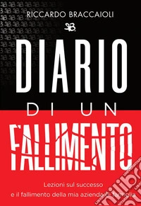 DIARIO di un FALLIMENTOLezioni sul successo e il fallimento della mia azienda di famiglia. E-book. Formato EPUB ebook