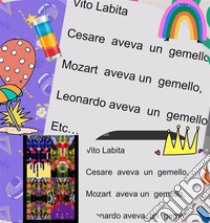 Cesare aveva un gemello,  Mozart aveva un gemello,  Leonardo aveva un gemello,  etc.... E-book. Formato PDF ebook di Labita Vito