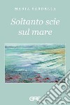 Soltanto scie sul mare. E-book. Formato EPUB ebook di Maria Sardella