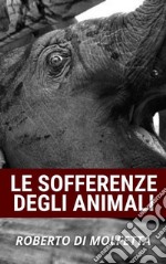 Le Sofferenze degli AnimaliCome l&apos;Umanità fa soffrire gli animali. E-book. Formato Mobipocket