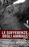 Le Sofferenze degli AnimaliCome l&apos;Umanità fa soffrire gli animali. E-book. Formato Mobipocket ebook