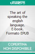 The art of speaking the english language. E-book. Formato EPUB ebook