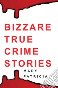 Bizarre True Crime StoriesSuspicious Death &amp; Murder. E-book. Formato EPUB ebook