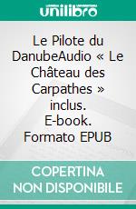 Le Pilote du DanubeAudio « Le Château des Carpathes » inclus. E-book. Formato EPUB ebook di Jules Verne