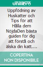 Uppfödning av Huskatter och Tips för att Hålla dem NöjdaDen bästa guiden för dig att förstå och älska din katt. E-book. Formato EPUB