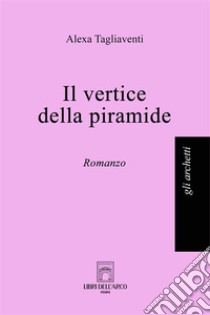 Il vertice della piramide. E-book. Formato EPUB ebook di Alexa Tagliaventi