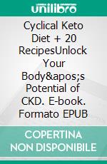 Cyclical Keto Diet + 20 RecipesUnlock Your Body&apos;s Potential of CKD. E-book. Formato EPUB ebook