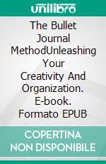 The Bullet Journal MethodUnleashing Your Creativity And Organization. E-book. Formato EPUB