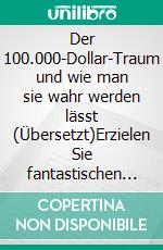 Der 100.000-Dollar-Traum und wie man sie wahr werden lässt (Übersetzt)Erzielen Sie fantastischen neuen Reichtum mit &quot;Psycho-Imagery&quot;!. E-book. Formato EPUB ebook