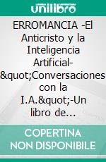 ERROMANCIA -El Anticristo y la Inteligencia Artificial- &quot;Conversaciones con la I.A.&quot;-Un libro de preguntas-respuestas y apuntes varios. E-book. Formato EPUB ebook