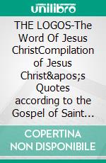 THE LOGOS-The Word Of Jesus ChristCompilation of Jesus Christ's Quotes according to the Gospel of Saint Matthew. E-book. Formato EPUB ebook di Juan Quinones