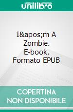 I&apos;m A Zombie. E-book. Formato EPUB ebook