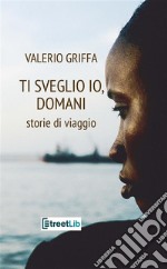 Ti sveglio io, domanistorie di viaggio. E-book. Formato EPUB ebook