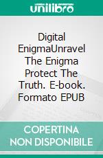 Digital EnigmaUnravel The Enigma Protect The Truth. E-book. Formato EPUB ebook di Anna Smith