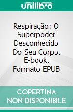 Respiração: O Superpoder Desconhecido Do Seu Corpo. E-book. Formato EPUB ebook