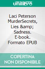 Laci Peterson MurderSecrets, Lies &amp; Sadness. E-book. Formato EPUB ebook