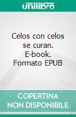 Celos con celos se curan. E-book. Formato EPUB