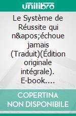 Le Système de Réussite qui n'échoue jamais (Traduit)(Édition originale intégrale). E-book. Formato EPUB ebook