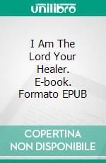 I Am The Lord Your Healer. E-book. Formato EPUB ebook di Roanna Baleta