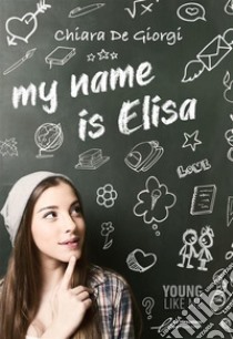 My name is Elisa. E-book. Formato EPUB ebook di Chiara De Giorgi