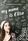 My name is Elisa. E-book. Formato EPUB ebook di Chiara De Giorgi