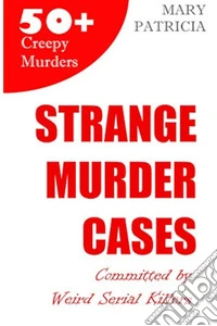 Strange Murder CasesCommitted by Weird Serial Killers. E-book. Formato EPUB ebook