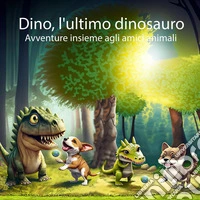Dino, l'ultimo dinosauroAvventure insieme agli amici animali. E-book. Formato EPUB ebook