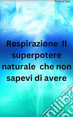 Respirazione  Il superpotere naturale  che non sapevi di avere. E-book. Formato EPUB ebook