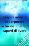 Respirazione  Il superpotere naturale  che non sapevi di avere. E-book. Formato EPUB ebook di Prema Izak