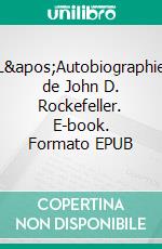 L&apos;Autobiographie de John D. Rockefeller. E-book. Formato EPUB ebook