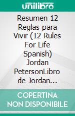 Resumen 12 Reglas para Vivir (12 Rules For Life Spanish)  Jordan PetersonLibro de Jordan Peterson (12 Rules for Life) Un Antidoto Al Caos. E-book. Formato EPUB ebook