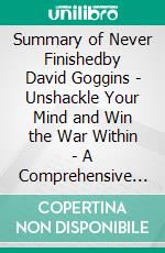 Summary of Never Finishedby David Goggins - Unshackle Your  Mind and Win the War Within - A Comprehensive Summary. E-book. Formato EPUB ebook