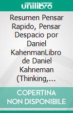 Resumen Pensar Rapido, Pensar Despacio por Daniel KahenmanLibro de Daniel Kahneman (Thinking, Fast and Slow). E-book. Formato EPUB ebook