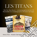 Les TitansMa Vie, Mon Œuvre, L&apos;Autobiographie de John D. Rockefeller et L&apos;Autobiographie d&apos;Andrew Carnegie. E-book. Formato EPUB ebook