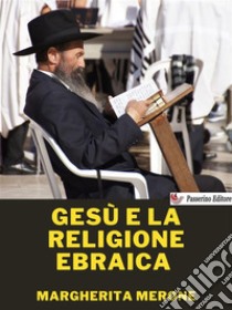 Gesù e la religione ebraica. E-book. Formato EPUB ebook di Margherita Merone