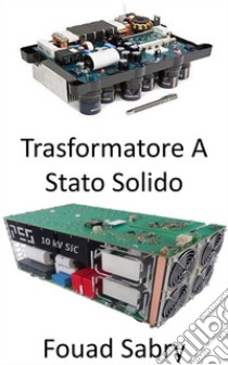 Trasformatore a Stato SolidoRivoluzionare la rete elettrica per la qualità dell'energia e l'efficienza energetica. E-book. Formato EPUB ebook di Fouad Sabry