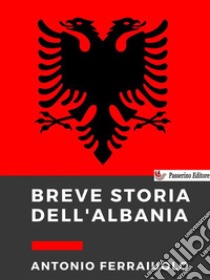 Breve storia dell'Albania. E-book. Formato EPUB ebook di Antonio Ferraiuolo