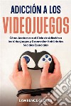 Adicción a los VideojuegosCómo Acabar con el Ciclo de Adicción a los Videojuegos y Desarrollar Habilidades Sociales Esenciales. E-book. Formato EPUB ebook di Lawrence Glover