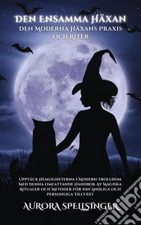 Den Ensamma Häxan - Den Moderna Häxans Praxis Och RiterUpptäck Hemligheterna I Modern Trolldom Med Denna Omfattande Handbok Av Magiska Ritualer Och Metoder För Din Andliga Och Personliga Tillväxt. E-book. Formato EPUB ebook