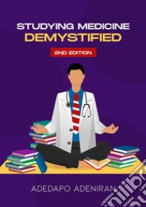 Studying Medicine Demystified 2nd Edition. E-book. Formato EPUB ebook di Adedapo Adeniran