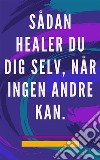 Sådan healer du dig selv, når ingen andre kanSelvhelbredende metode for sjæl og ånd, og tiltrække alt, hvad der er godt og smukt. E-book. Formato EPUB ebook