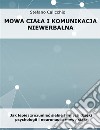 Mowa ciala i komunikacja niewerbalnaJak lepiej zrozumiec siebie i innych dzieki psychologii i neuronauce mowy ciala. E-book. Formato EPUB ebook