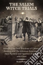 The Salem Witch TrialsUnveiling the Dark Shadows of Colonial America and The infamous Episodes of mass hysteria and Injustice of Salem witch hunt. E-book. Formato EPUB ebook