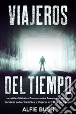 Viajeros del TiempoIncreíbles Historias Paranormales Basadas en Hechos Verídicos sobre Visitantes y Viajeros a Través del Tiempo. E-book. Formato EPUB