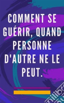 Comment se guérir, quand personne d'autre ne le peutMéthode d'auto-guérison pour l'âme et l'esprit, et attirer tout ce qui est bon et beau. E-book. Formato EPUB ebook di Edwin Pinto