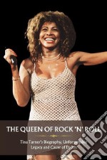 The Queen Of Rock &apos;n&apos; RollTina Turner&apos;s Biography, Unforgettable Legacy and Cause of Death. E-book. Formato EPUB ebook